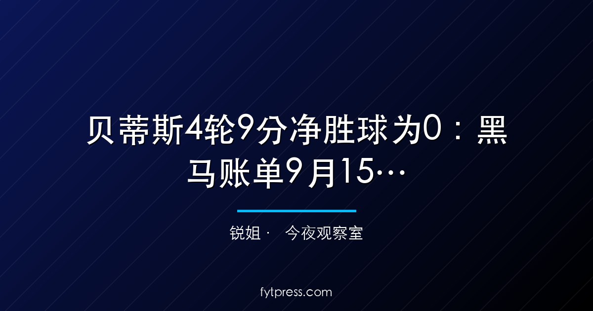 贝蒂斯4轮9分净胜球为0:黑马账单9月15日到期