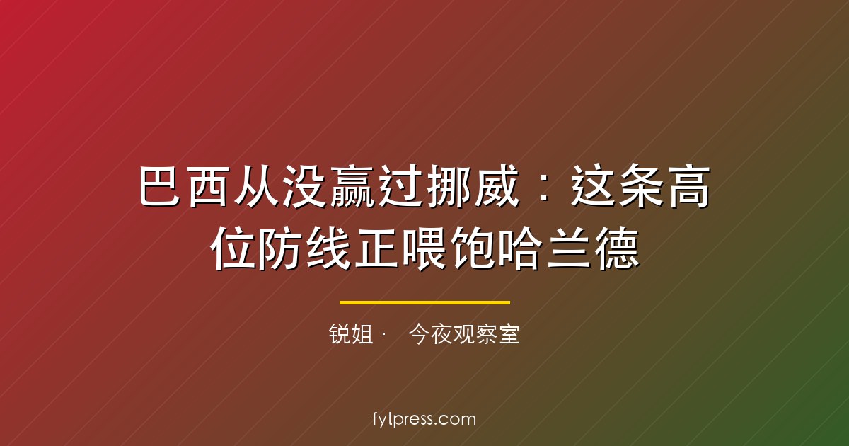 巴西从没赢过挪威:这条高位防线正喂饱哈兰德