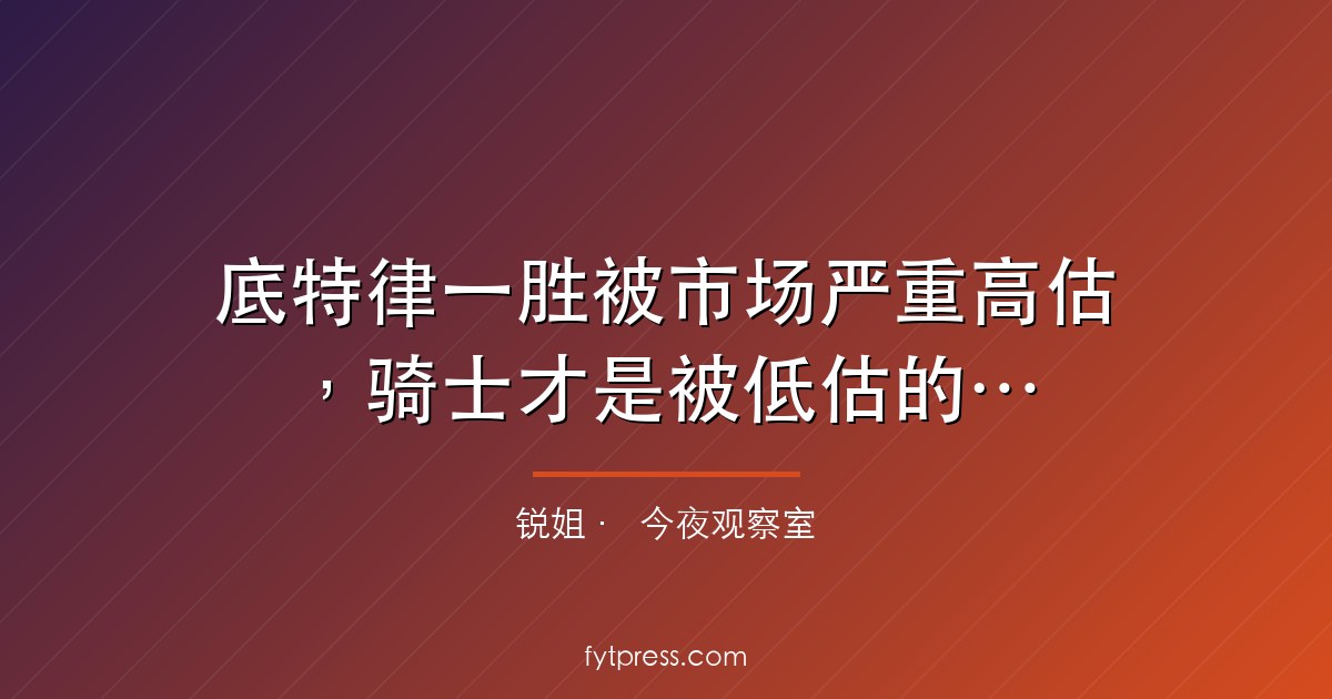 底特律一胜被市场严重高估,骑士才是被低估的一方