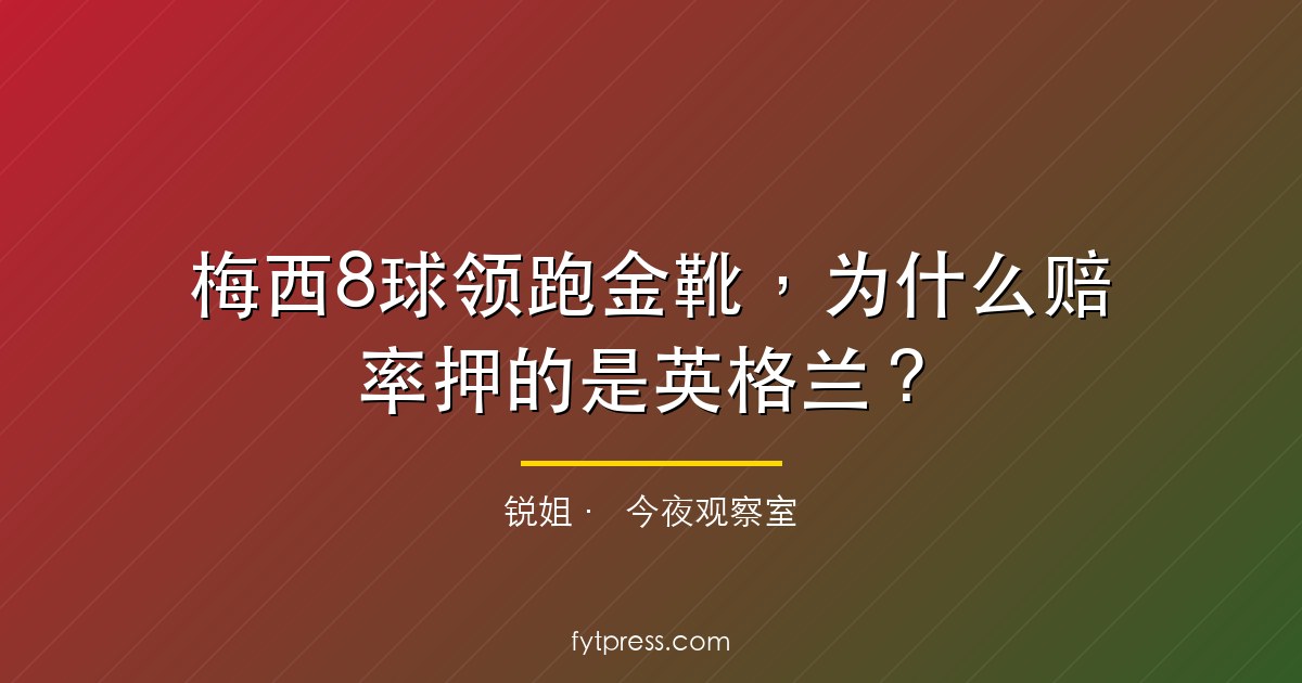 梅西8球领跑金靴，为什么赔率押的是英格兰？