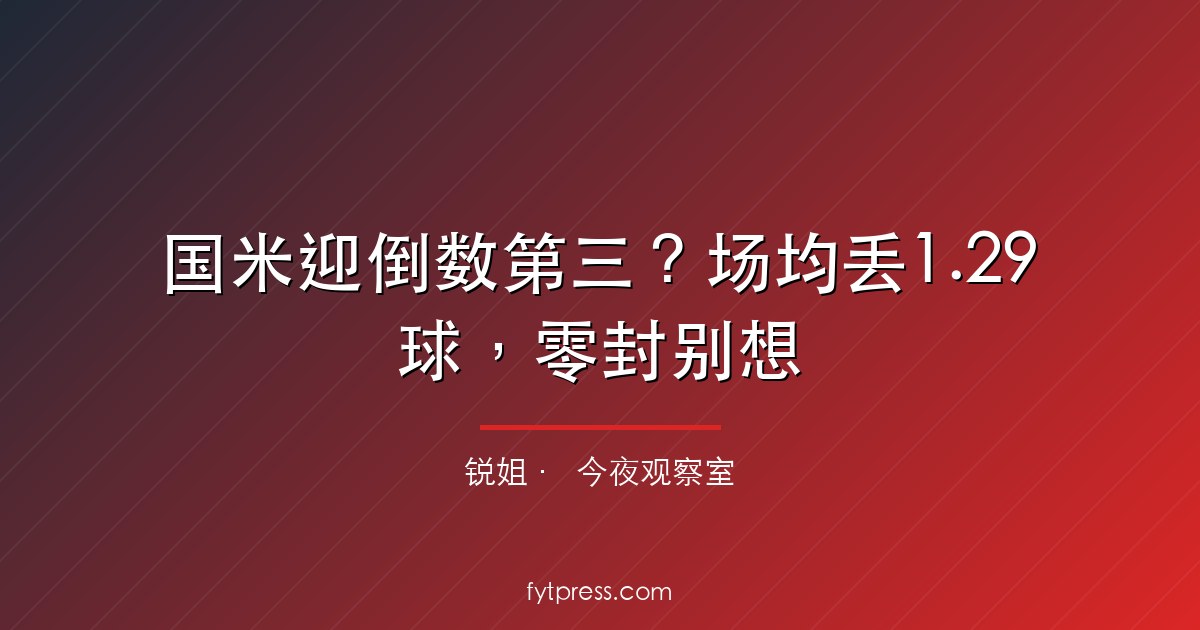 国米迎倒数第三?场均丢1.29球,零封别想