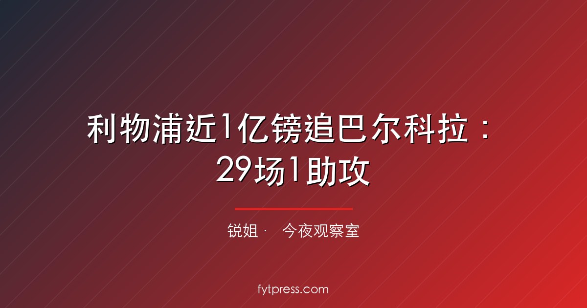 利物浦近1亿镑追巴尔科拉：29场1助攻，右路的洞还在