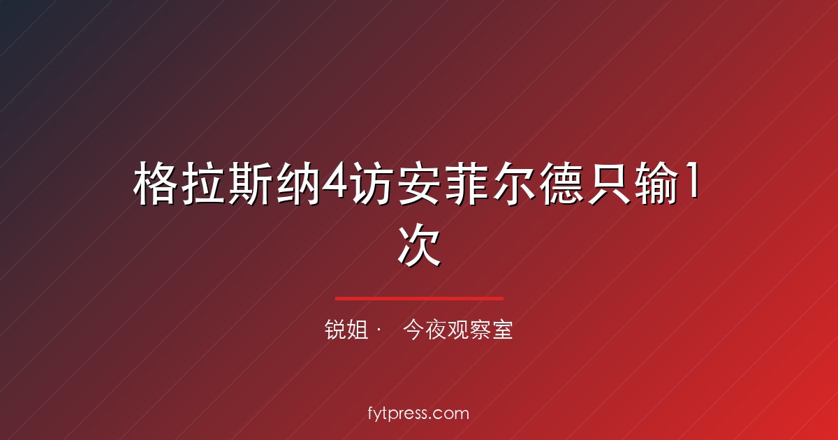 格拉斯纳4访安菲尔德只输1次:利物浦拿不到3分