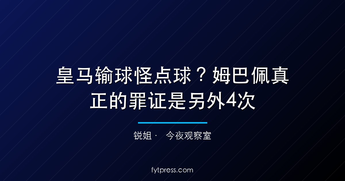 皇马输球怪点球?姆巴佩真正的罪证是另外4次