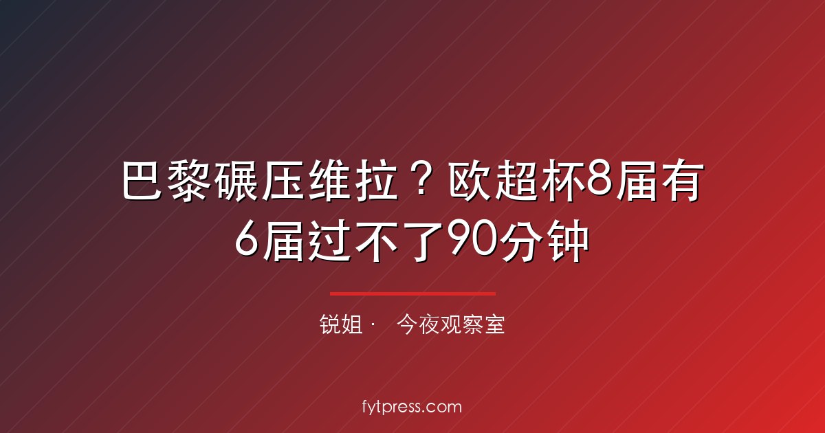 巴黎碾压维拉？欧超杯8届有6届过不了90分钟
