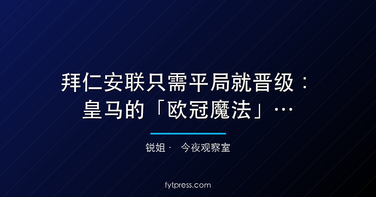 拜仁安联只需平局就晋级：皇马的「欧冠魔法」在数学面前失效
