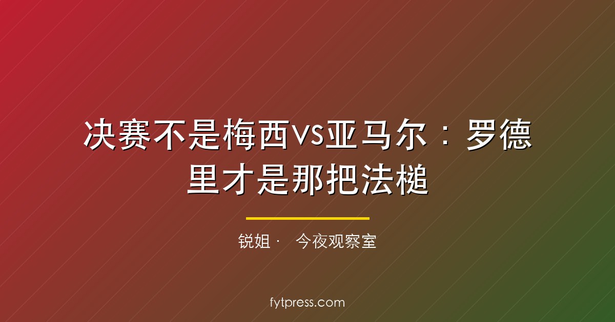 决赛不是梅西vs亚马尔：罗德里才是那把法槌