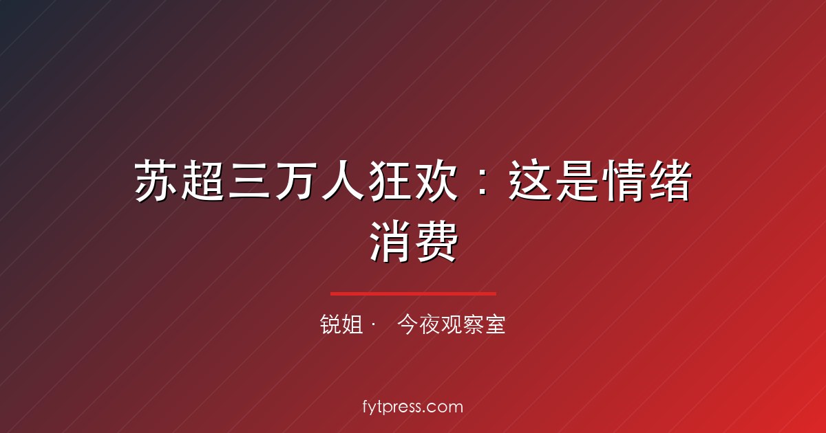 苏超三万人狂欢:这是情绪消费,不是中国足球的春天